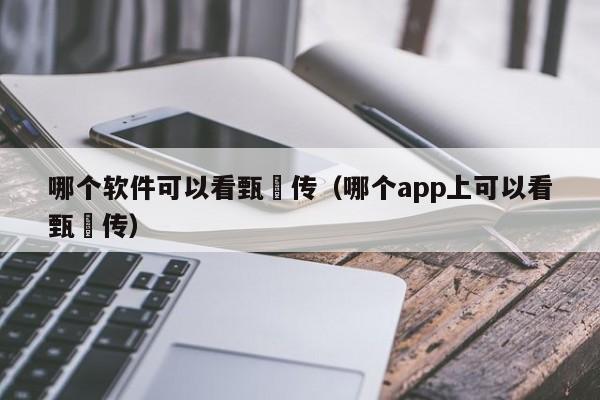 哪个软件可以看甄嬛传（哪个app上可以看甄嬛传）